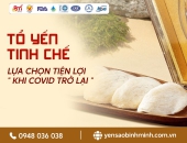Tổ yến tinh chế – Lựa chọn tiện lợi khi COVID trở lại